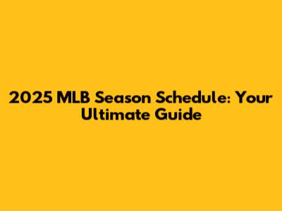 2025 MLB Season Schedule: Your Ultimate Guide