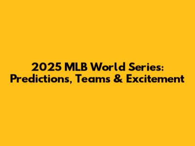 2025 MLB World Series: Predictions, Teams & Excitement