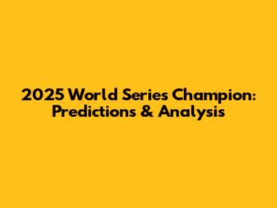 2025 World Series Champion: Predictions & Analysis