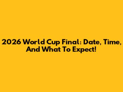 2026 World Cup Final: Date, Time, And What To Expect!