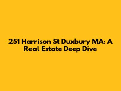 251 Harrison St Duxbury MA: A Real Estate Deep Dive