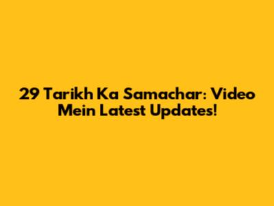 29 Tarikh Ka Samachar: Video Mein Latest Updates!