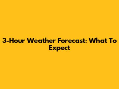 3-Hour Weather Forecast: What To Expect