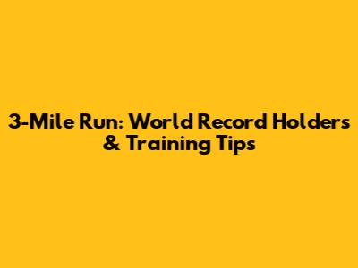 3-Mile Run: World Record Holders & Training Tips