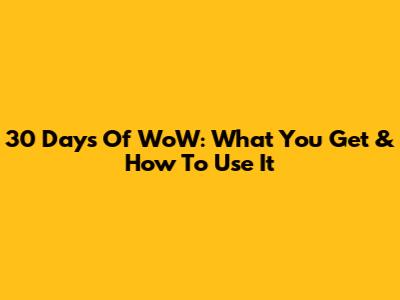 30 Days Of WoW: What You Get & How To Use It