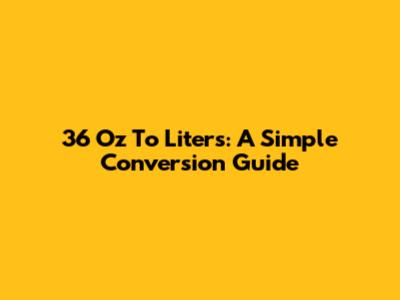 36 Oz To Liters: A Simple Conversion Guide