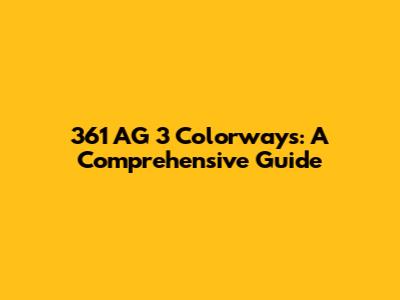 361 AG 3 Colorways: A Comprehensive Guide