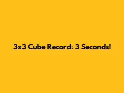 3x3 Cube Record: 3 Seconds!