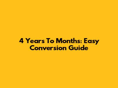 4 Years To Months: Easy Conversion Guide