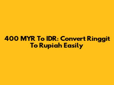 400 MYR To IDR: Convert Ringgit To Rupiah Easily