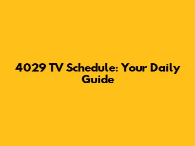 4029 TV Schedule: Your Daily Guide