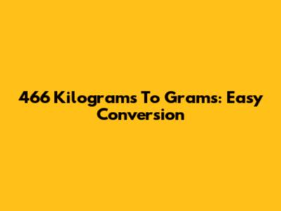 466 Kilograms To Grams: Easy Conversion