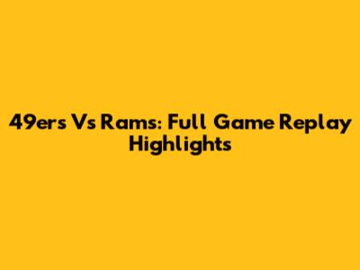 49ers Vs Rams: Full Game Replay Highlights