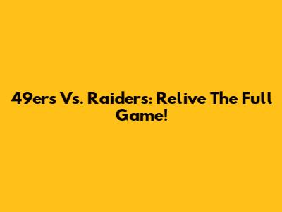 49ers Vs. Raiders: Relive The Full Game!