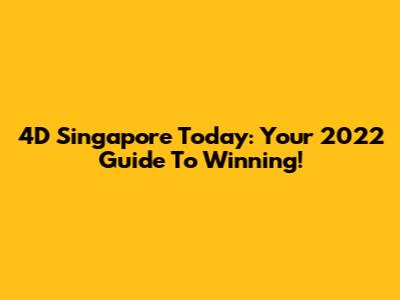 4D Singapore Today: Your 2022 Guide To Winning!