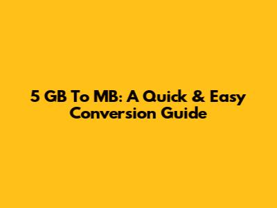 5 GB To MB: A Quick & Easy Conversion Guide