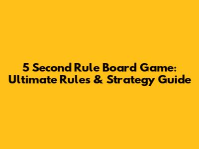 5 Second Rule Board Game: Ultimate Rules & Strategy Guide