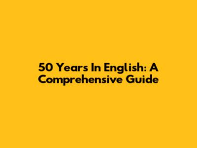 50 Years In English: A Comprehensive Guide