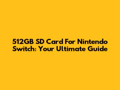 512GB SD Card For Nintendo Switch: Your Ultimate Guide