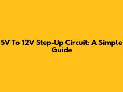 5V To 12V Step-Up Circuit: A Simple Guide