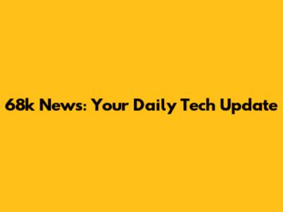 68k News: Your Daily Tech Update