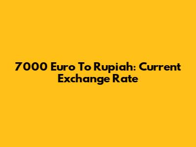 7000 Euro To Rupiah: Current Exchange Rate