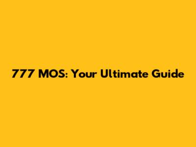 777 MOS: Your Ultimate Guide
