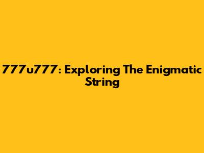 777u777: Exploring The Enigmatic String