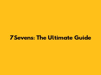 7Sevens: The Ultimate Guide