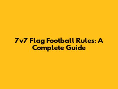 7v7 Flag Football Rules: A Complete Guide