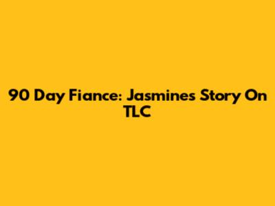 90 Day Fiance: Jasmine's Story On TLC