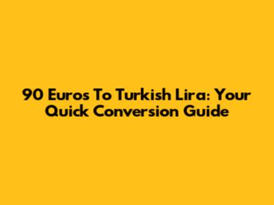 90 Euros To Turkish Lira: Your Quick Conversion Guide