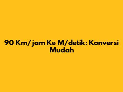 90 Km/jam Ke M/detik: Konversi Mudah