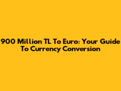 900 Million TL To Euro: Your Guide To Currency Conversion