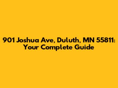 901 Joshua Ave, Duluth, MN 55811: Your Complete Guide