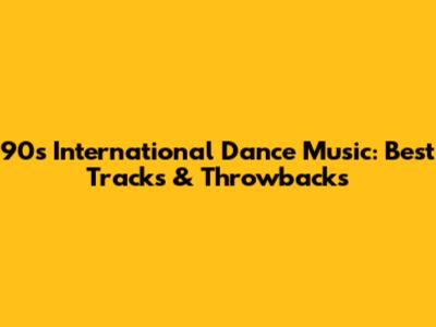 90s International Dance Music: Best Tracks & Throwbacks