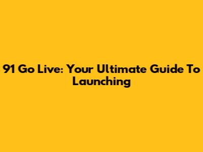 91 Go Live: Your Ultimate Guide To Launching