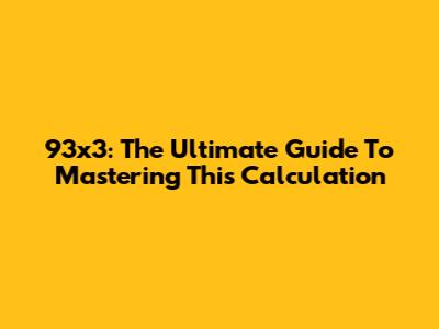 93x3: The Ultimate Guide To Mastering This Calculation