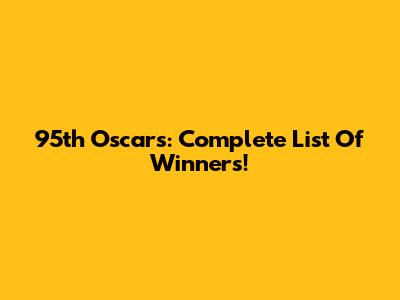 95th Oscars: Complete List Of Winners!