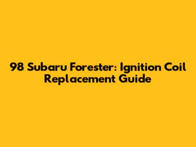 98 Subaru Forester: Ignition Coil Replacement Guide
