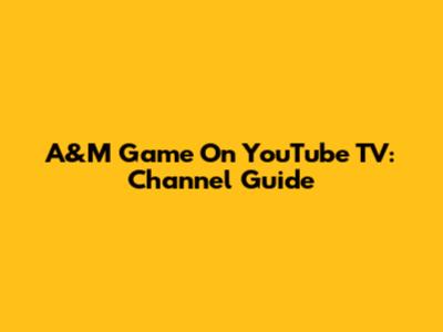 A&M Game On YouTube TV: Channel Guide