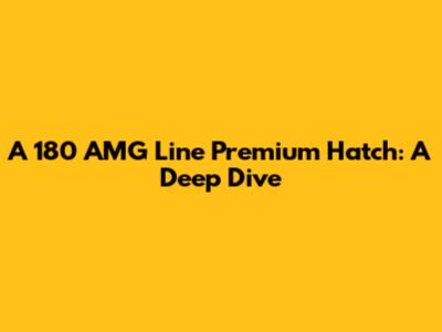 A 180 AMG Line Premium Hatch: A Deep Dive
