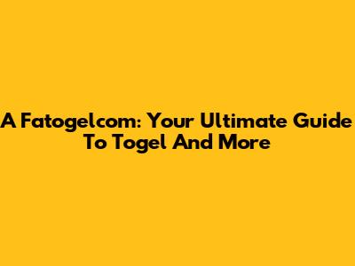 A Fatogelcom: Your Ultimate Guide To Togel And More