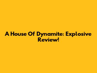 A House Of Dynamite: Explosive Review!