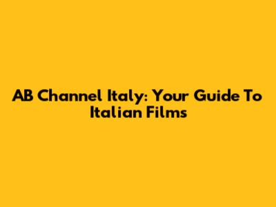 AB Channel Italy: Your Guide To Italian Films