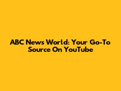 ABC News World: Your Go-To Source On YouTube