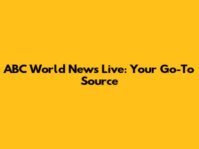 ABC World News Live: Your Go-To Source
