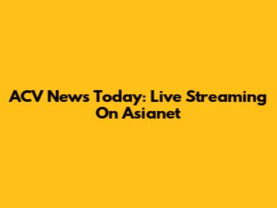 ACV News Today: Live Streaming On Asianet