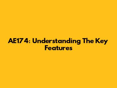AE174: Understanding The Key Features