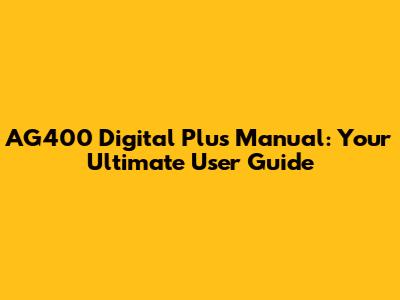 AG400 Digital Plus Manual: Your Ultimate User Guide